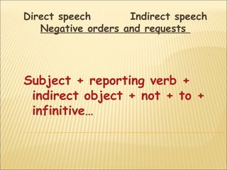 Direct speech       Indirect speech
   Negative orders and requests




Subject + reporting verb +
 indirect object + not + to +
 infinitive…
 