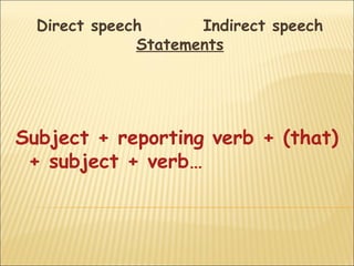 Direct speech      Indirect speech
              Statements




Subject + reporting verb + (that)
 + subject + verb…
 