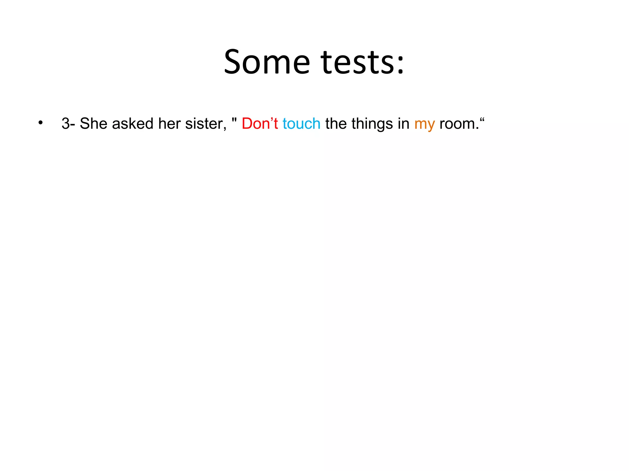 Some tests:
•

3- She asked her sister, " Don’t touch the things in my room.“

 