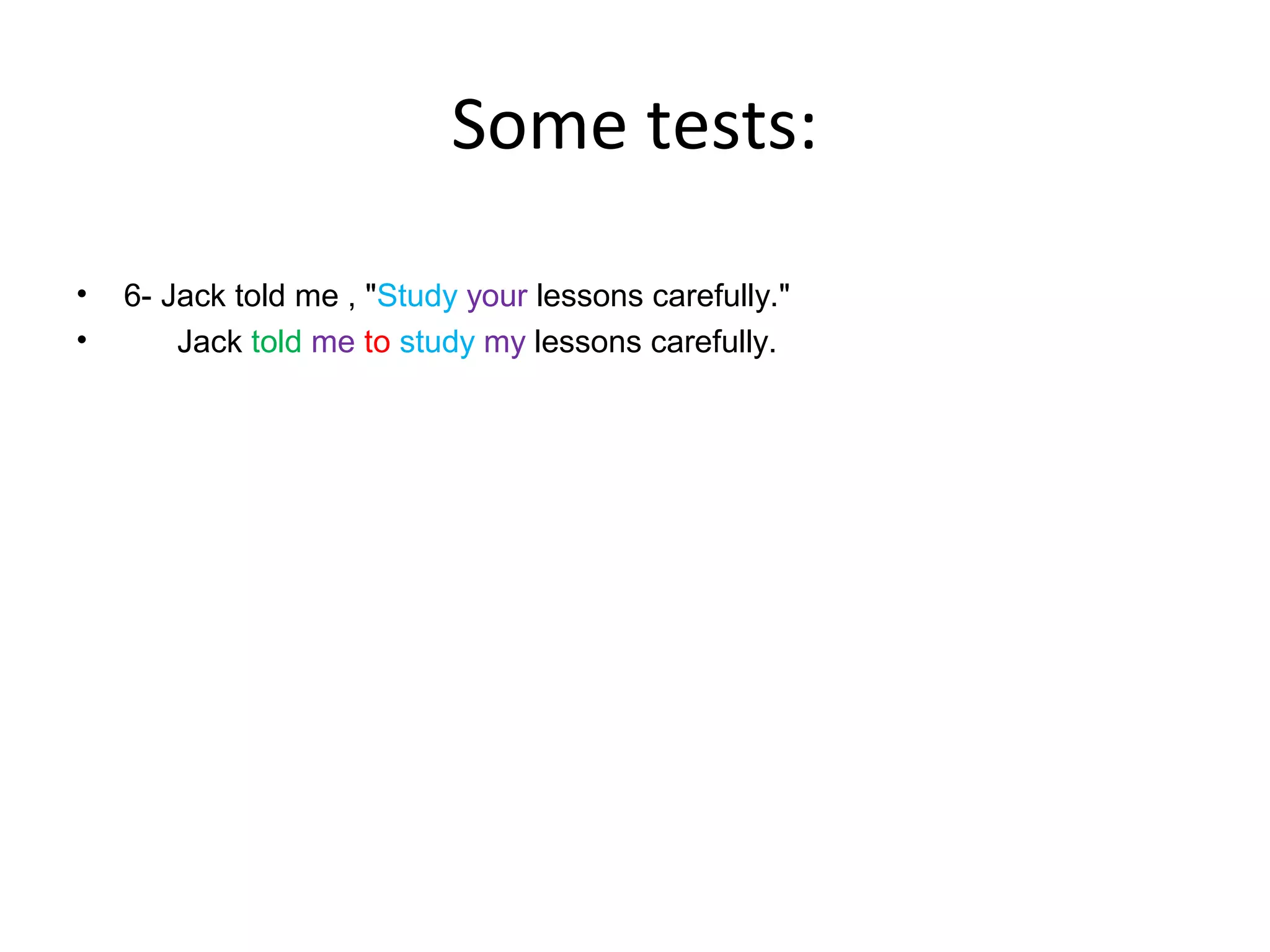 Some tests:
•
•

6- Jack told me , "Study your lessons carefully."
Jack told me to study my lessons carefully.

 