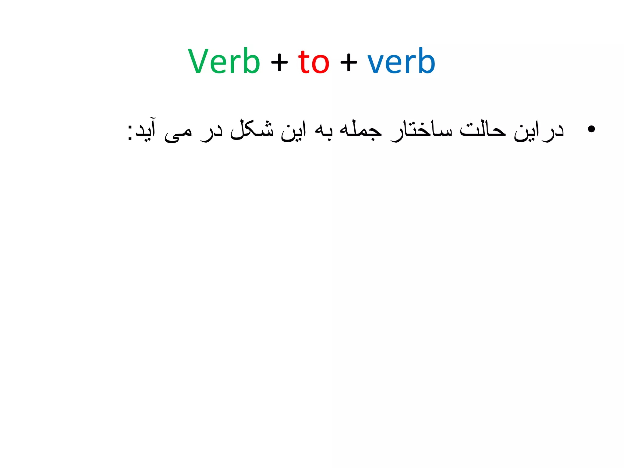‫‪Verb + to + verb‬‬
‫• دراین حالت ساختار جمله به این شکل در می آید:‬

 