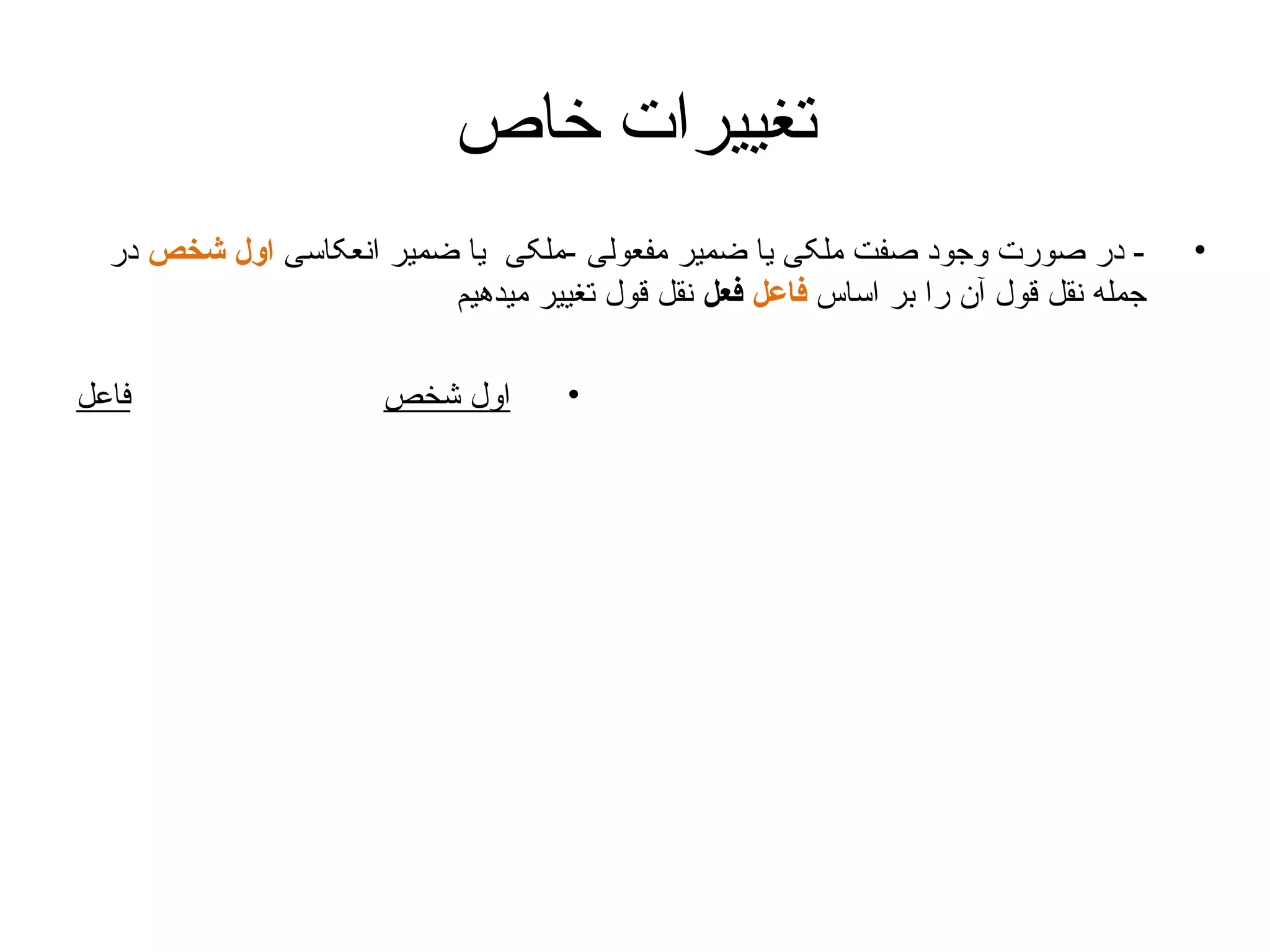 ‫تغییرات خاص‬
‫•‬

‫ در صورت وجود صفت ملکی یا ضمیر مفعولی -ملکی یا ضمیر انعکاسی اول شخص در‬‫جمله نقل قول آن را بر اساس فاعل فعل نقل قول تغییر میدهیم‬
‫•‬

‫اول شخص‬

‫فاعل‬

 