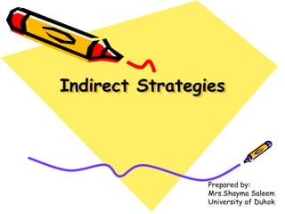 Indirect Strategies
Prepared by:
Mrs.Shayma Saleem
University of Duhok
 