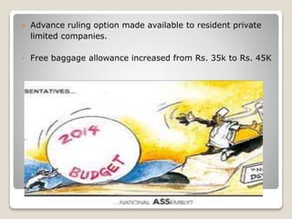  Advance ruling option made available to resident private
limited companies.
• Free baggage allowance increased from Rs. 35k to Rs. 45K
 