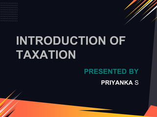 INTRODUCTION OF
TAXATION
PRESENTED BY
PRIYANKA S
 
