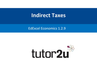Indirect	
  Taxes	
  
EdExcel	
  Economics	
  1.2.9	
  
 