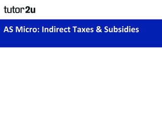 AS	
  Micro:	
  Indirect	
  Taxes	
  &	
  Subsidies	
  
 