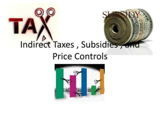 Indirect Taxes , Subsidies , and
         Price Controls
 