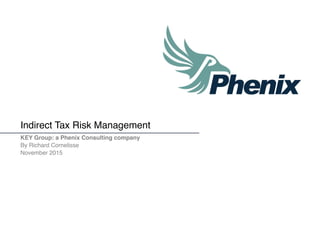 Indirect Tax Risk Management
KEY Group: a Phenix Consulting company
By Richard Cornelisse
November 2015
 