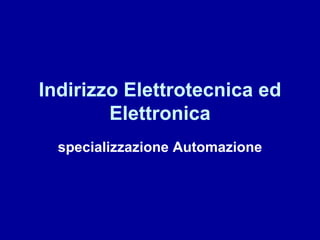 Indirizzo Elettrotecnica ed Elettronica specializzazione Automazione 