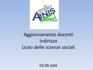 Aggiornamento docenti indirizzo Liceo delle scienze sociali 03.09. 2009 