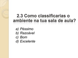 a)   Péssimo
b)   Razoável
c)   Bom
d)   Excelente
 