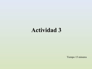 Actividad 3



              Tiempo 15 minutos
 