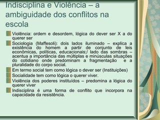 Indisciplina e Violência – a
ambiguidade dos conflitos na
escola
Violência: ordem e desordem, lógica do dever ser X a do
q...