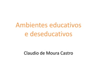 Ambienteseducativose deseducativosClaudio de Moura Castro 