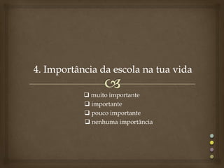  muito importante
 importante
 pouco importante
 nenhuma importância
 