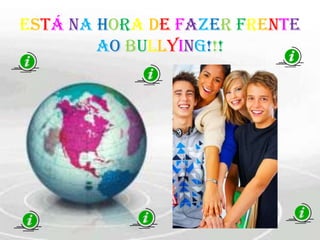 Está na hora de fazer frente
        ao Bullying!!!
 