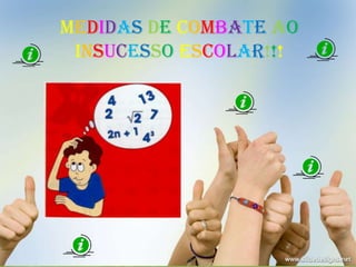 Medidas de Combate ao
 Insucesso Escolar!!!
 