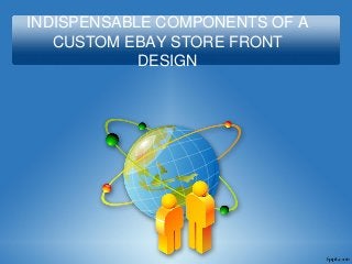 INDISPENSABLE COMPONENTS OF A
CUSTOM EBAY STORE FRONT
DESIGN
 