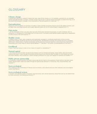 GLOSSARY
Climate change
period (typically decades or longer). Climate change may be due to natural internal processes or external forcings, or to
persistent anthropogenic changes in the composition of the atmosphere or in land use.[G1, G2]

Eutrophication
[G4]

)

Fish stocks
of other stocks of the same species.”[G5]

Healthy ocean
[G7]

(See also[G8] for further conceptualizations of the term.)

Livelihood
[G9]

Natural capital
[G10]

Public private partnership
[G11]

Socio-ecological
Socio-ecological system
by social, economic, and biophysical factors.[G12]

38

 