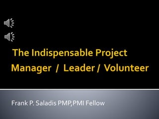Frank P. Saladis PMP,PMI Fellow
Manager / Leader / Volunteer
 