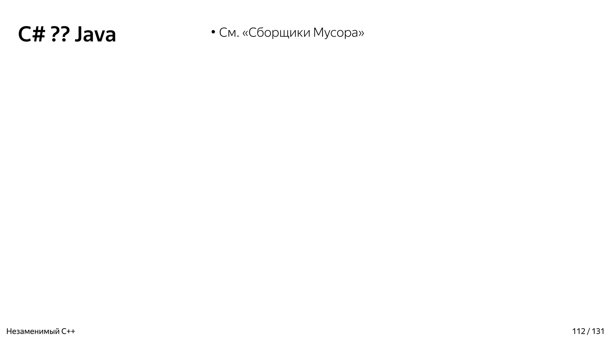 C# ?? Java ●
См. «Сборщики Мусора»
Незаменимый C++ 112 / 131
 