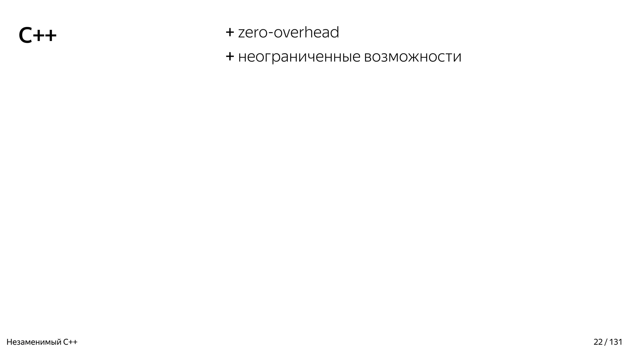 C++ + zero-overhead
+ неограниченные возможности
Незаменимый C++ 22 / 131
 
