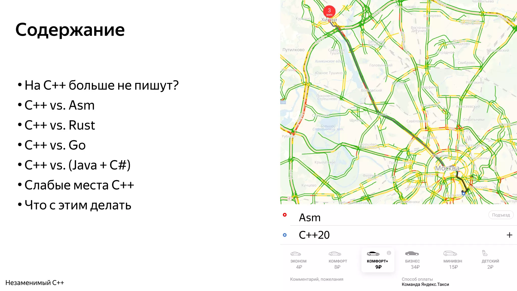 Содержание
●
На C++ больше не пишут?
●
C++ vs. Asm
●
C++ vs. Rust
●
C++ vs. Go
●
C++ vs. (Java + C#)
●
Слабые места C++
●
Что с этим делать
Незаменимый C++
Asm
C++20
 