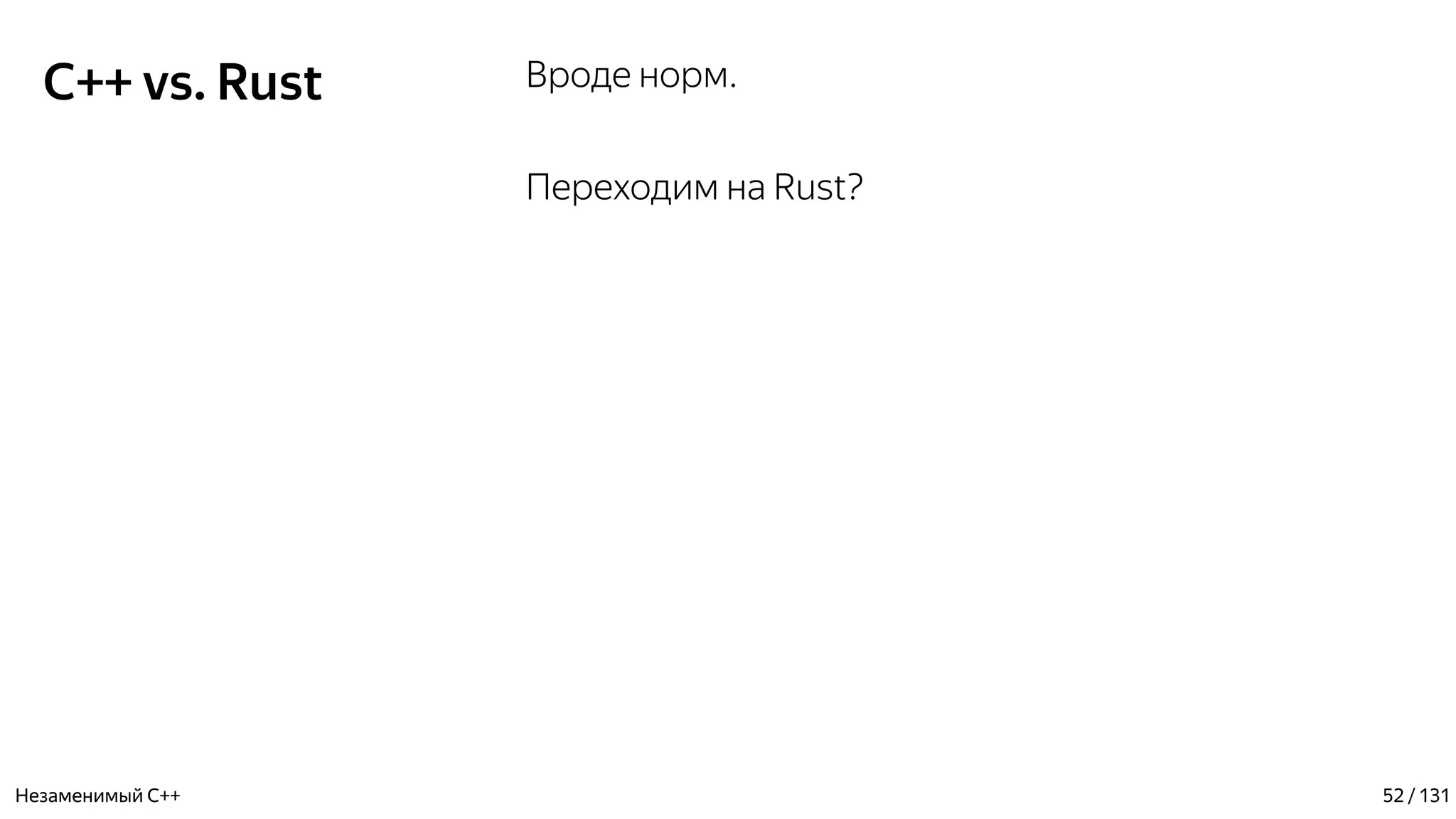 C++ vs. Rust Вроде норм.
Переходим на Rust?
Незаменимый C++ 52 / 131
 