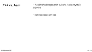 C++ vs. Asm + Ассемблер позволяет выжать максимум из
железа
- непереносимый код
Незаменимый C++ 31 / 131
 
