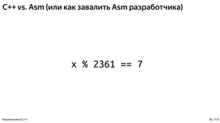 C++ vs. Asm (или как завалить Asm разработчика)
x % 2361 == 7
Незаменимый C++ 36 / 131
 