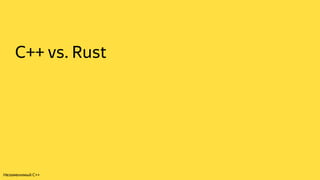 С++ vs. Rust
Незаменимый C++
 