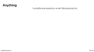 Anything
●
unsafe или аналоги нет безопасности→
Незаменимый C++ 58 / 131
 