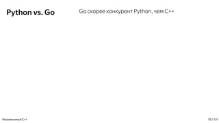 Python vs. Go Go скорее конкурент Python, чем C++
Незаменимый C++ 70 / 131
 