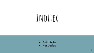 Inditex
● Patricia
● Mercedes
1
 
