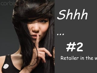 Shhh… #2 Retailer in the world 