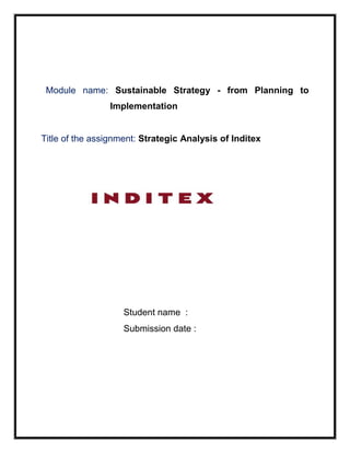Module name: Sustainable Strategy - from Planning to
                Implementation


Title of the assignment: Strategic Analysis of Inditex




                    Student name :
                    Submission date :
 