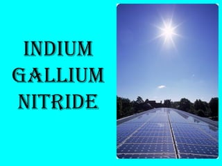 IndIum
gallIum
nItrIde
 