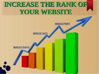 INCREASE THE RANK OFINCREASE THE RANK OF
YOUR WEBSITEYOUR WEBSITE
 