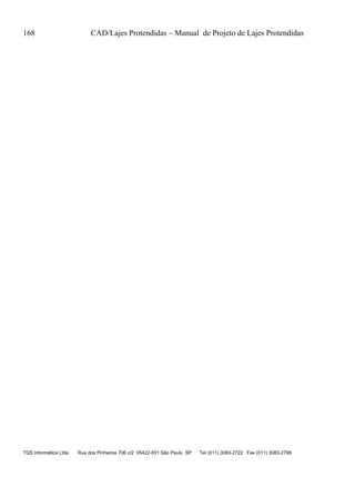 168 CAD/Lajes Protendidas – Manual de Projeto de Lajes Protendidas
TQS Informática Ltda Rua dos Pinheiros 706 c/2 05422-001 São Paulo SP Tel (011) 3083-2722 Fax (011) 3083-2798
 
