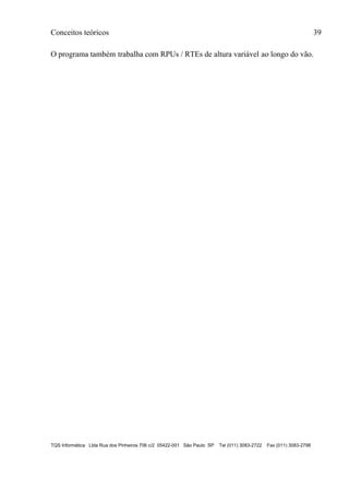Conceitos teóricos 39
TQS Informática Ltda Rua dos Pinheiros 706 c/2 05422-001 São Paulo SP Tel (011) 3083-2722 Fax (011) 3083-2798
O programa também trabalha com RPUs / RTEs de altura variável ao longo do vão.
 