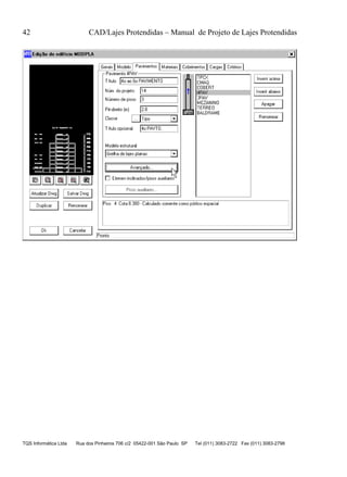 42 CAD/Lajes Protendidas – Manual de Projeto de Lajes Protendidas
TQS Informática Ltda Rua dos Pinheiros 706 c/2 05422-001 São Paulo SP Tel (011) 3083-2722 Fax (011) 3083-2798
 
