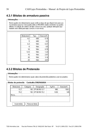 58 CAD/Lajes Protendidas – Manual de Projeto de Lajes Protendidas
TQS Informática Ltda Rua dos Pinheiros 706 c/2 05422-001 São Paulo SP Tel (011) 3083-2722 Fax (011) 3083-2798
4.3.1 Bitolas de armadura passiva
4.3.2 Bitolas de Protensão
 