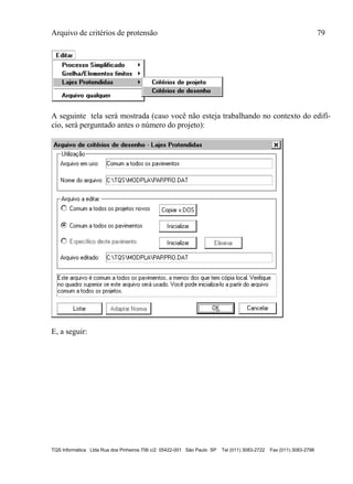 Arquivo de critérios de protensão 79
TQS Informática Ltda Rua dos Pinheiros 706 c/2 05422-001 São Paulo SP Tel (011) 3083-2722 Fax (011) 3083-2798
A seguinte tela será mostrada (caso você não esteja trabalhando no contexto do edifí-
cio, será perguntado antes o número do projeto):
E, a seguir:
 