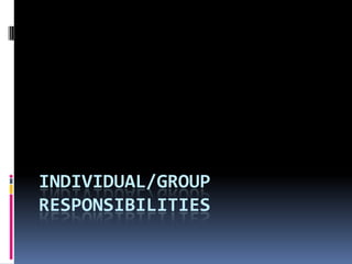 INDIVIDUAL/GROUP
RESPONSIBILITIES
 
