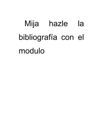 Mija    hazle   la
bibliografía con el
modulo
 