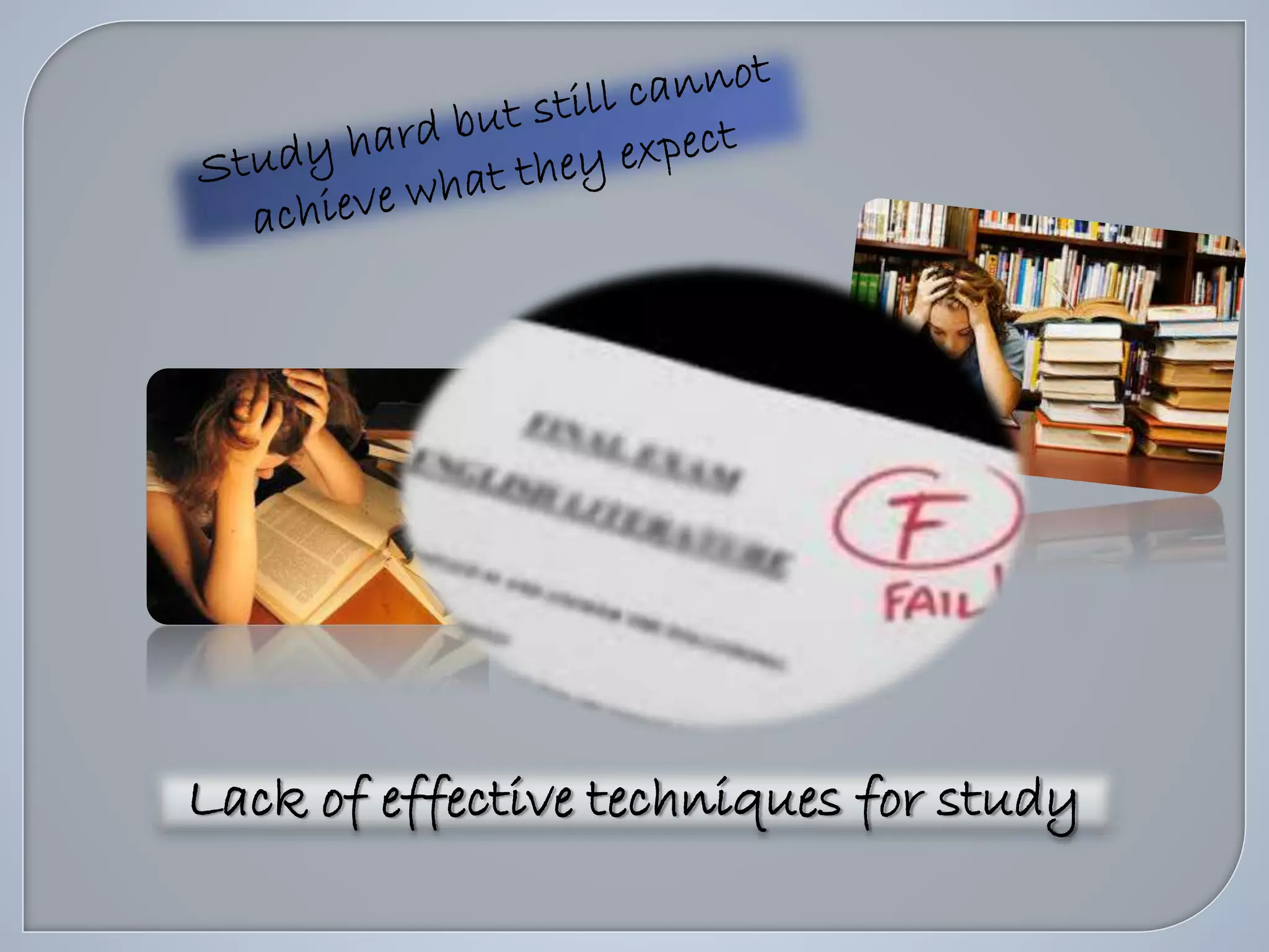 Lack of effective techniques for study