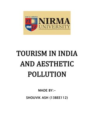 TOURISM IN INDIA
AND AESTHETIC
POLLUTION
MADE BY:-
SHOUVIK ASH (13BEE112)
 
