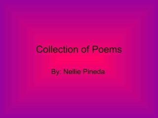 Collection of Poems By: Nellie Pineda  