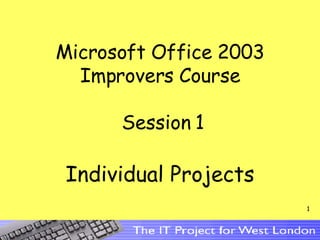 Microsoft Office 2003 Improvers Course  Session 1 Individual Projects 